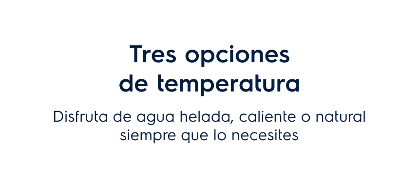 Tres opciones de temperatura  Disfruta de agua helada, caliente o natural siempre que lo necesites