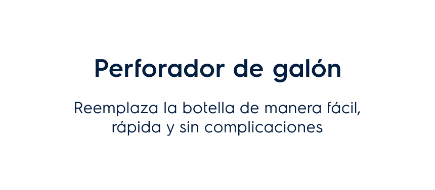 Perforador de galón.  Reemplaza la botella de manera fácil, rápida y sin complicaciones