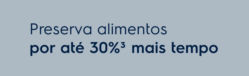 Preserva alimentos por até 30%3 mais tempo