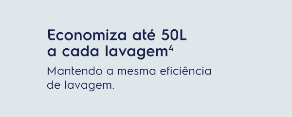 Economiza até 50L a cada lavagem⁴. Matendo a mesma eficiência de lavagem.