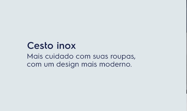 Cesto inox. Mais cuidado com suas roupas, com um design mais moderno.