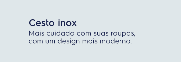 Cesto inox. Mais cuidado com suas roupas, com um design mais moderno.