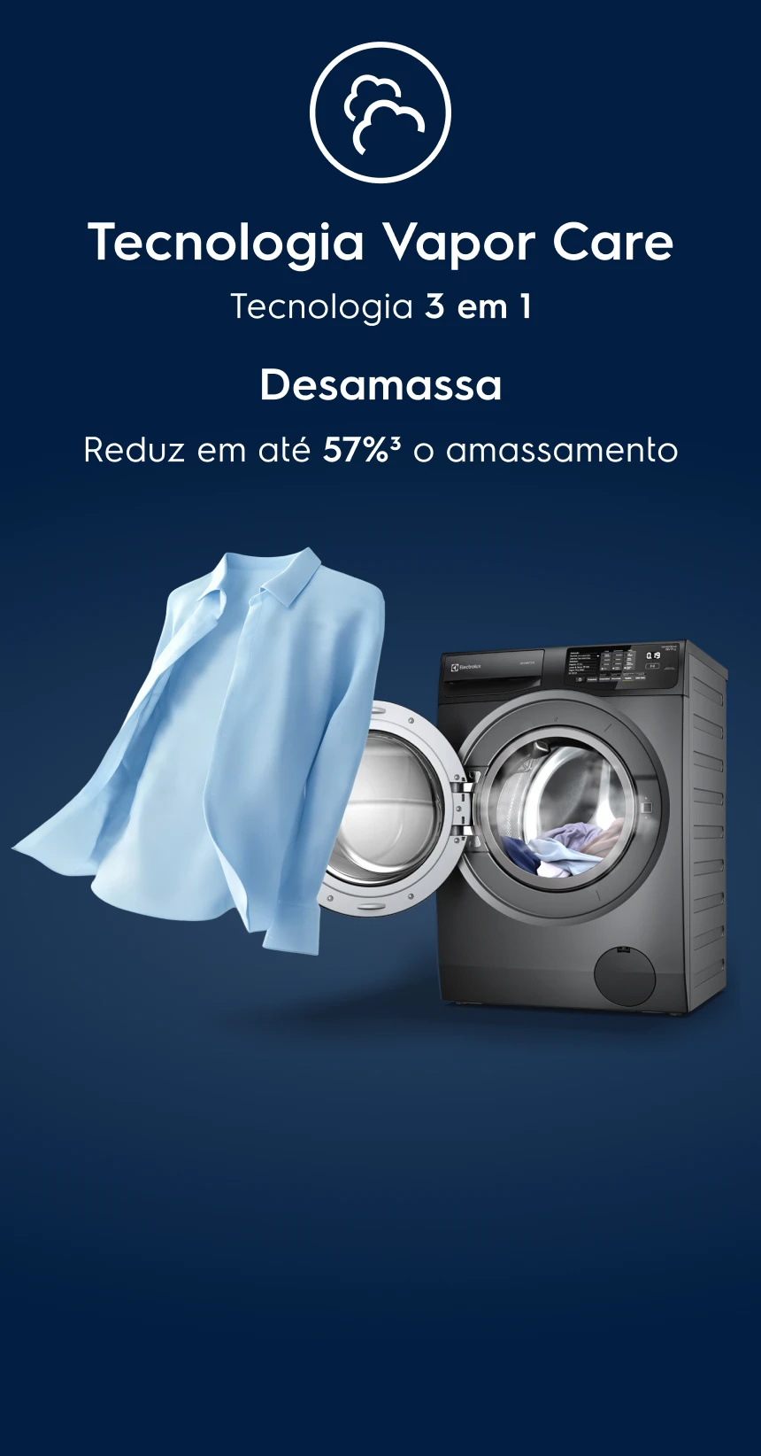 Tecnologia Vapor Care - Tecnologia 3 em 1 - Desamassa - Reduz em até 57%³ o amassamento 