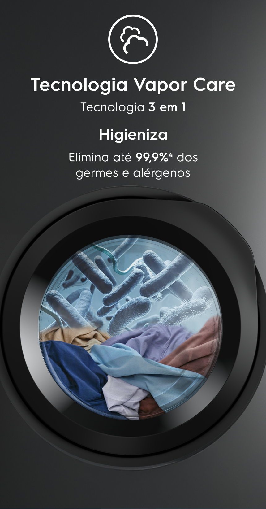 Tecnologia Vapor Care - Tecnologia 3 em 1 - Higieniza - Elimina até 99,9% dos germes e alérgenos4