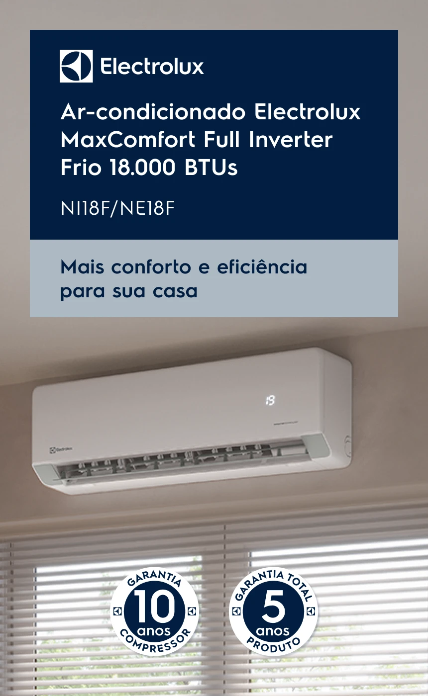 Ar-condicionado Electrolux MaxComfort Full Inverter Frio 18.000 BTUs NI18F/NE18F. Mais conforto e eficiência para sua casa
