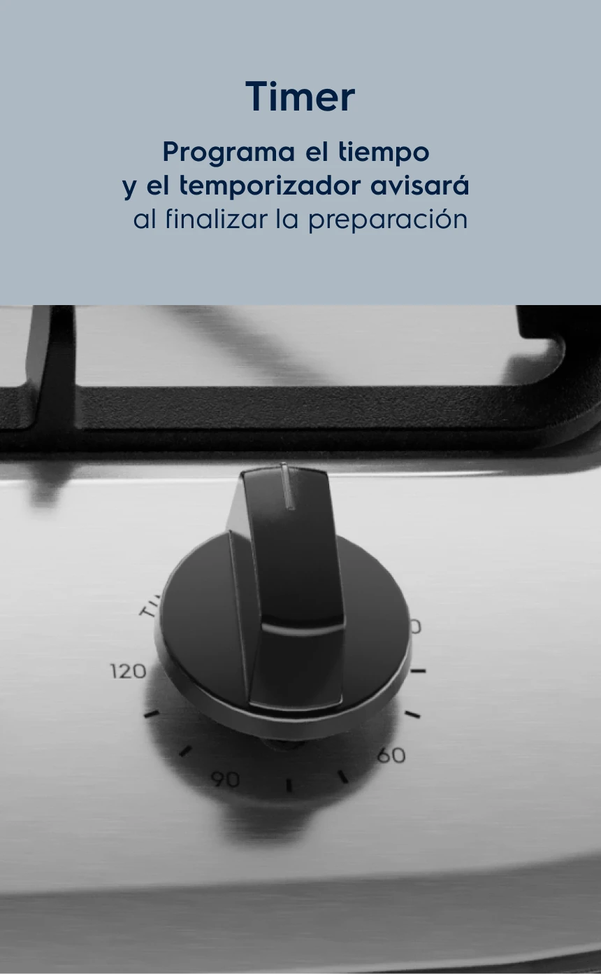 Timer Programa el tiempo de cocción y el temporizador emitirá una señal al final de la preparación.Ahorro de Gas Reduce el consumo de gas en 26%³ Horno con esquinas redondeadas y sin huecos que impiden que se escape el calor.